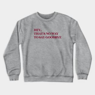 Hey That´s No Way To Say Goodbye, burgundy Crewneck Sweatshirt